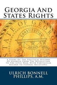 bokomslag Georgia And States Rights: A Study Of The Political History Of Georgia From The Revolution To The Civil War, With Particular Regard To Federal Relatio