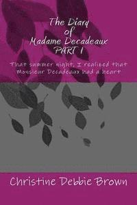 bokomslag The Diary of Madame Decadeaux PART I: That summer night, I realized that Monsieur Decadeaux had a heart