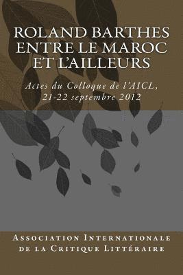 Roland Barthes entre le Maroc et l'Ailleurs: Actes du Colloque, 21-22 septembre 2012 1