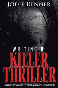bokomslag Writing a Killer Thriller: - An Editor's Guide to Writing Compelling Fiction