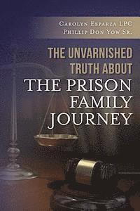 Phillip Don Yow Sr, Carolyn Esparza Lpc - The Unvarnished Truth about the Prison Family Journey, Häftad