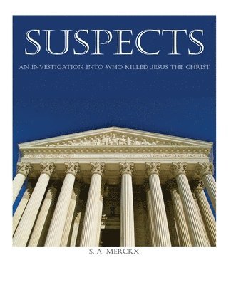 Suspects: An Investigation of Who Killed Jesus the Christ 1