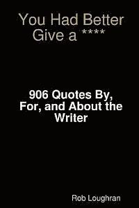 bokomslag You Had Better Give a ****: 906 Quotes By, For, and About the Writer