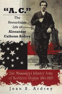 bokomslag 'A. C.' - The Remarkable Life of Alexander Calhoun Ardrey: 21st Mississippi Infantry Army of Northern Virginia 1861-1865