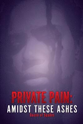 Private Pain: Amidst These Ashes 1