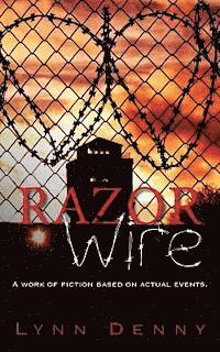 Razor Wire: A work of fiction based on actual events. 1