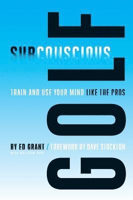 Subconscious Golf: Train and use your mind like the pros 1