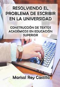 bokomslag Resolviendo el Problema de Escribir en la Universidad: Construcción de Textos Académicos en Educación Superior: Segunda Edición