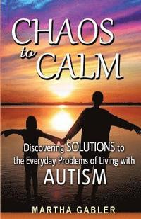 bokomslag Chaos to Calm: Discovering Solutions to the Everyday Problems of Living with Autism