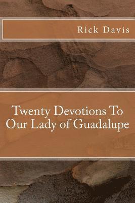 Twenty Devotions To Our Lady of Guadalupe