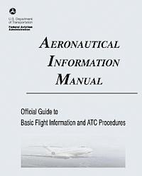 Aeronautical Information Manual: Official Guide to Basic Flight Information and ATC Procedures (Includes: Change 2, March 2013; Change 1, July 2012) 1