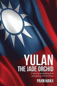 bokomslag Yulan - The Jade Orchid: A story of an unfailing love and spies in WWII China