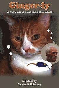 Charles N. Huhtanen - Ginger-ly: A story about a cat and a blue mouse, Häftad