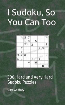 I Sudoku, So You Can Too: 300 Hard and Very Hard Sudoku Puzzles 1