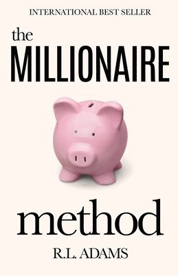 R. L. Adams - The Millionaire Method: How to get out of Debt and Earn Financial Freedom by Understanding the Psychology of the Millionaire Mind, Häftad