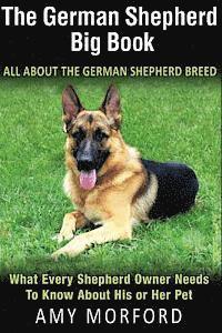 bokomslag The German Shepherd Big Book: All about the German Shepherd Breed: What Every Shepherd Owner Needs to Know about His or Her Pet