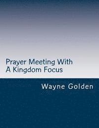 Wayne Golden - Prayer Meeting With A Kingdom Focus: A guide to worship experiences built around prayer, Häftad