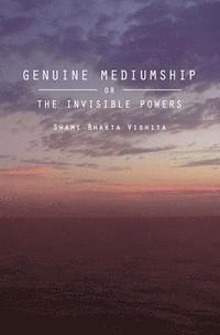 Genuine Mediumship: or The Invisible Powers 1