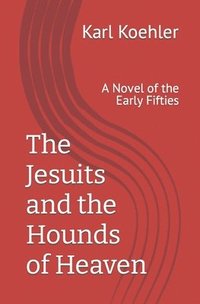 bokomslag The Jesuits and the Hounds of Heaven: A Novel of the Early Fifties