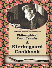 E. Sorgaard - Philosophical Food Crumbs: A Kierkegaard Cookbook, Häftad
