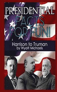 Presidential Facts for Fun! Harrison to Truman 1