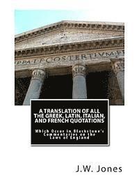 A Translation of All the Greek, Latin, Italian, and French Quotations: Which Occur in Blackstone's Commentaries on the Laws of England 1