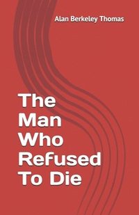 bokomslag The Man Who Refused To Die