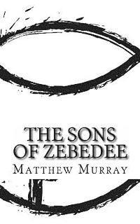 The Sons of Zebedee: A Biography of the Apostle James and John 1