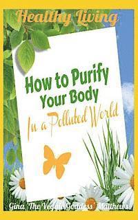 bokomslag Healthy Living: How to Purify Your Body in a Polluted World: Healthy Living Book