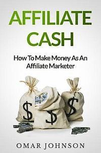 bokomslag Affiliate Cash: How To Make Money As An Affiliate Marketer