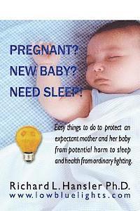 Pregnant? New Baby? Need Sleep!: Easy things you can do to protect an expectant mother and her baby from potential harm from ordinary lighting. 1