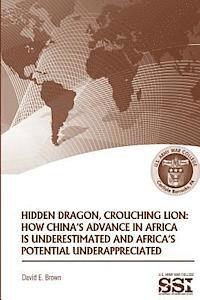 bokomslag Hidden Dragon, Crouching Lion: How China's Advance in Africa is Underestimated and Africa's Potential Underappreciated