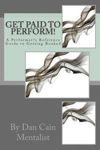 bokomslag Get Paid To Perform!: A Performer's Reference Guide to Getting Booked