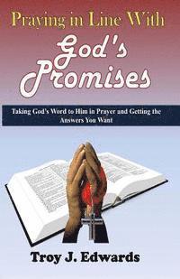 Troy J. Edwards - Praying in Line with God's Promises: Taking God's Word to Him in Prayer and Getting the Answers You Want, Häftad