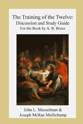 The Training of the Twelve: Discussion and Study Guide for the Book by A.B. Bruc 1