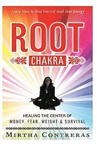 bokomslag The Root Chakra: Healing the Center of Money, Fear, Weight and Survival: Learn How To Heal Yourself With Your Energy (The Healing Energ