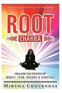 Mirtha Contreras - The Root Chakra: Healing the Center of Money, Fear, Weight and Survival: Learn How To Heal Yourself With Your Energy (The Healing Energy Series), Häftad