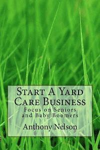 bokomslag Start A Yard Care Business: Focus on Seniors and Baby Boomers