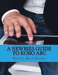 bokomslag A Newbies Guide to Kobo Arc: The Unofficial Quick Reference