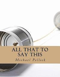 bokomslag All That To Say This: Collected Works