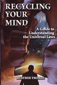 Heather Thomas - Recycling Your Mind: A Guide to Understanding the Universal Laws, Häftad