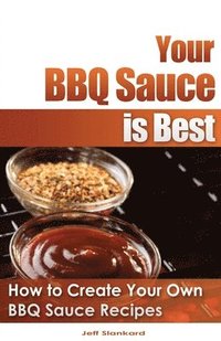 bokomslag Your BBQ Sauce is Best: How to Create Your Own BBQ Sauce Recipes