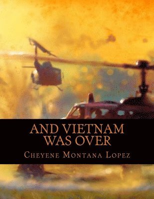 Cheyene Montana Lopez - And Vietnam Was Over: The Beast Within, Häftad
