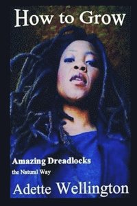 bokomslag How to Grow Amazing Dreadlocks the Natural Way