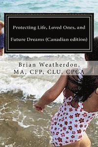 bokomslag Protecting Life, Loved Ones, and Future Dreams (Canadian edition): A resource for your Financial Planning and Inter-generational Wealth