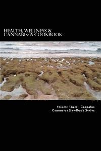Health, Wellness & Cannabis: A Cookbook: Healthy and Tasty Cannabis-Infused Recipes