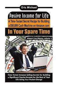 bokomslag Passive Income for Life: A Time-Tested Secret Recipe for Building a $50,000 Cash Machine on Amazon.com In Your Spare Time