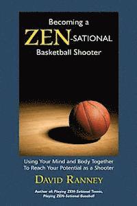 bokomslag Becoming a Zen-Sational Basketball Shooter: Using Your Mind and Body Together to Reach Your Potential as a Shooter