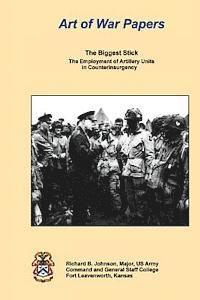The Biggest Stick: The Employment of Artillery Units in Counterinsurgency 1