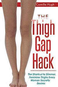 bokomslag The Thigh Gap Hack: The Shortcut to Slimmer, Feminine Thighs Every Woman Secretly Desires